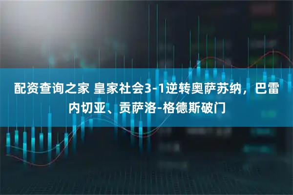 配资查询之家 皇家社会3-1逆转奥萨苏纳，巴雷内切亚、贡萨洛-格德斯破门